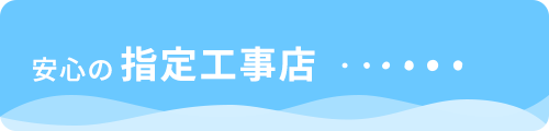 安心の指定工事店