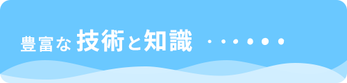 豊富な技術と知識